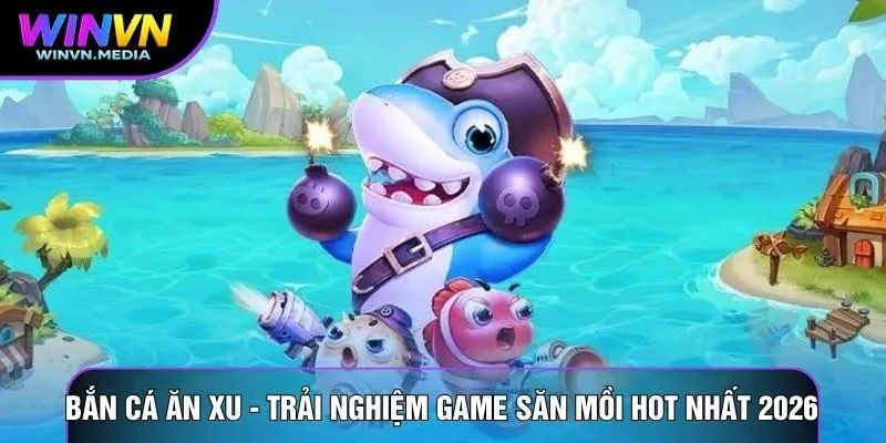 Bắn Cá Ăn Xu